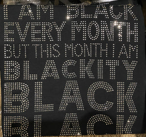 I am Black Every Month But this month... I am Blackity Black